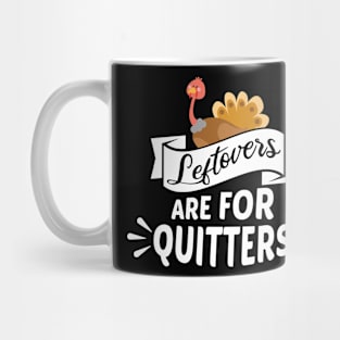 Thanksgiving Leftovers are for Quitters Mug